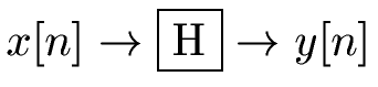 A discrete time system H takes the input x[n] and produces the output y[n].