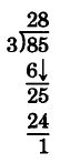 Long division. 85 divided by 3. 3 goes into 8 twice, with a remainder of 2. The ones digit is then brought down. 3 goes into 25 8 times, with a remainder of 1.