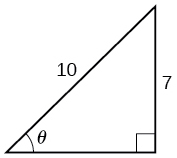 An illustration of a right triangle with angle theta. Opposite the angle theta is a side with length of 7. The hypotenuse has a lngeth of 10.